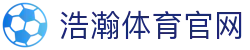 浩瀚体育官网 | 探索无限可能
